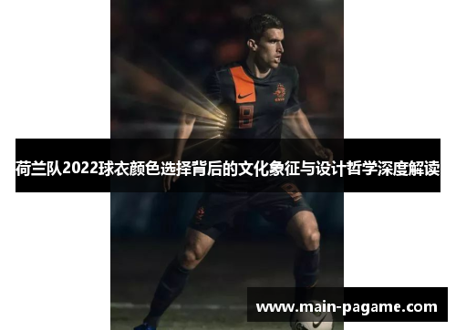 荷兰队2022球衣颜色选择背后的文化象征与设计哲学深度解读